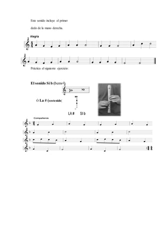 Este sonido incluye el primer
dedo de la mano derecha.
Práctica el siguiente ejercicio:
El sonido Si b (bemol).
Ó La # (sostenido)
 