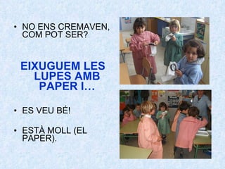 NO ENS CREMAVEN, COM POT SER? EIXUGUEM LES LUPES AMB PAPER I… ES VEU BÉ! ESTÀ MOLL (EL PAPER). 