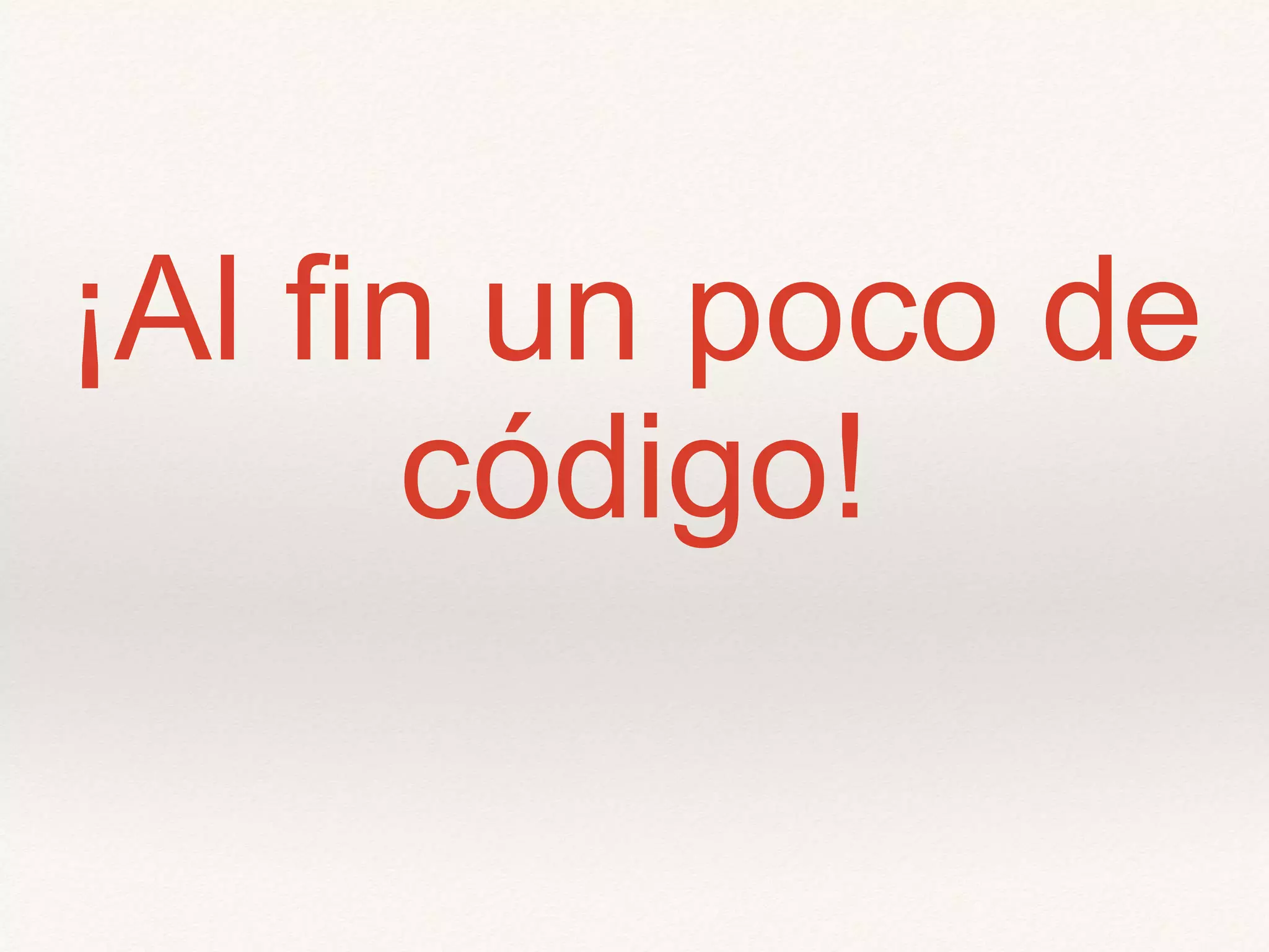 ¡Al fin un poco de
código!
 