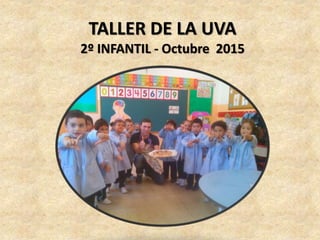 TALLER DE LA UVA
2º INFANTIL - Octubre 2015
 
