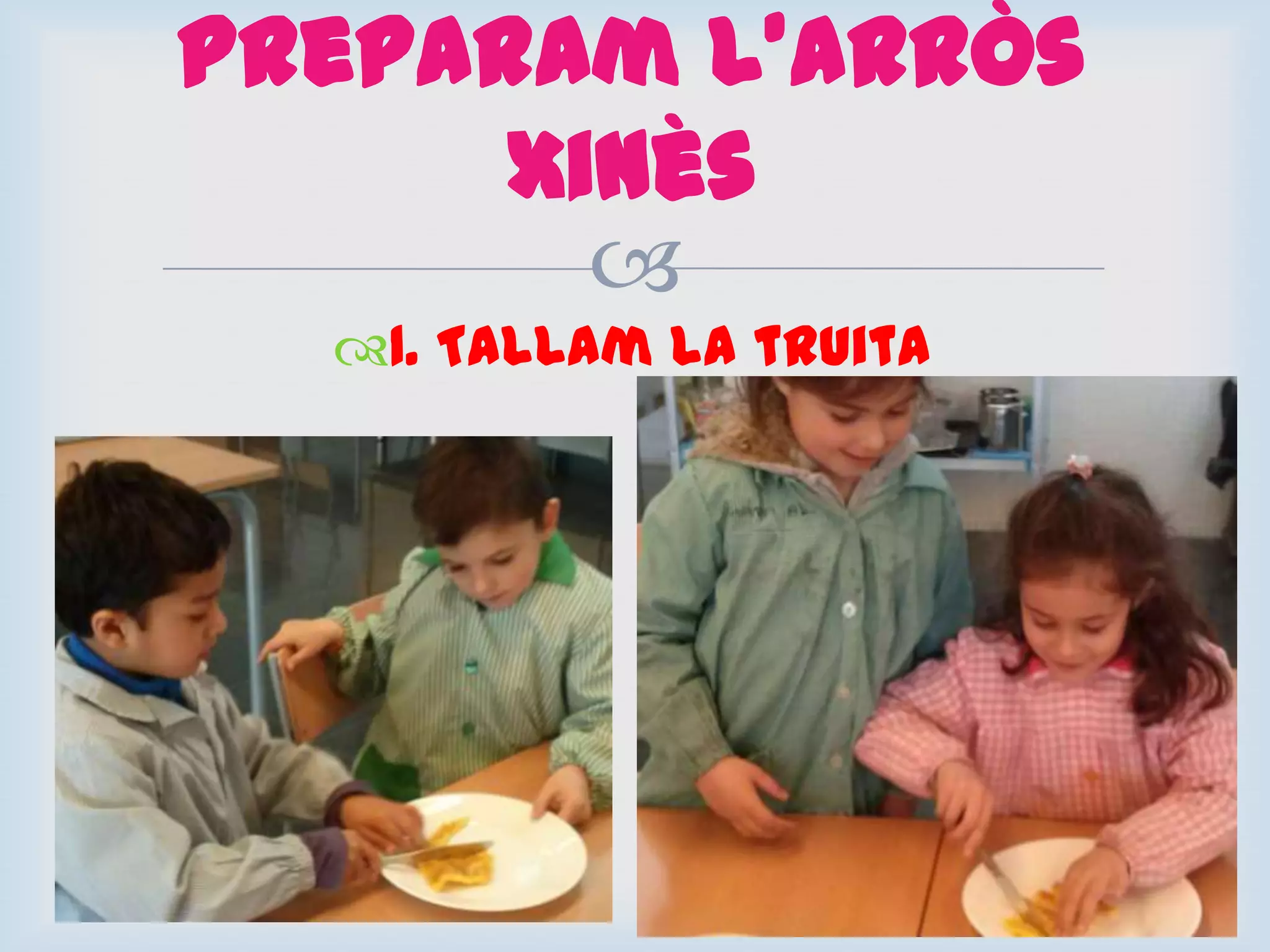 Preparam l’arròs
      xinès
        
  1. Tallam la truita
 