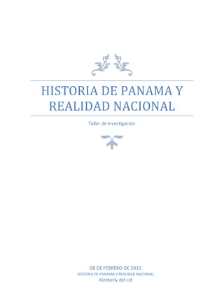HISTORIA DE PANAMA Y
REALIDAD NACIONAL
Taller de investigación
08 DE FEBRERO DE 2015
HISTORIA DE PANAMA Y REALIDAD NACIONAL
Kimberly del cid
 