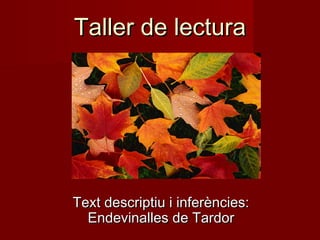Taller de lectura

Text descriptiu i inferències:
Endevinalles de Tardor

 