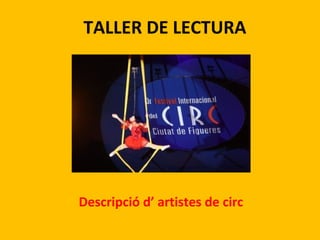 TALLER DE LECTURA

Descripció d’ artistes de circ

 