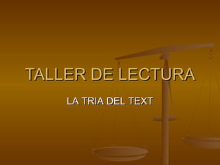 TALLER DE LECTURATALLER DE LECTURA
LA TRIA DEL TEXTLA TRIA DEL TEXT
 