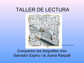 TALLER DE LECTURA




                            Il·lustrador: Sergio Gordon




  Comparem les biografies d’en
Salvador Espriu i la Joana Raspall
 