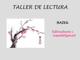 TALLER DE LECTURA
HAIKU
Estructura i
visualització
 