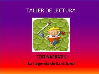 TALLER DE LECTURA




  http://4.bp.blogspot.com


     TEXT NARRATIU
La llegenda de Sant Jordi
 