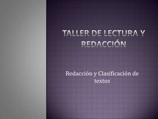 Taller de lectura y redacción  Redacción y Clasificación de textos 