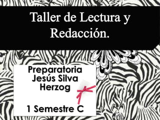 Taller de Lectura y Redacción. Preparatoria Jesús Silva Herzog 1 Semestre C 
