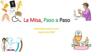 La Misa, Paso a Paso
Apostolado Catolico Israel
Septiembre 2022
 