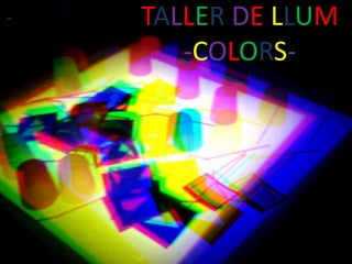 TALLER DE LLUM
-COLORS-
 