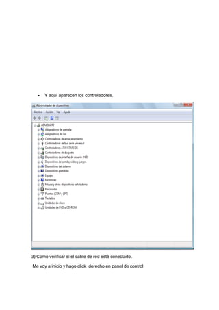•   Y aquí aparecen los controladores.




3) Como verificar si el cable de red está conectado.

Me voy a inicio y hago click derecho en panel de control
 