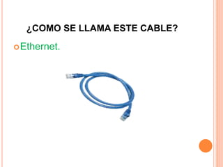 ¿COMO SE LLAMA ESTE CABLE?
Ethernet.
 