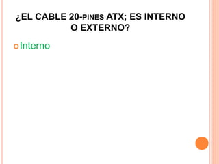¿EL CABLE 20-PINES ATX; ES INTERNO
O EXTERNO?
Interno
 