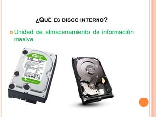 ¿QUÉ ES DISCO INTERNO?
 Unidad de almacenamiento de información
masiva
 