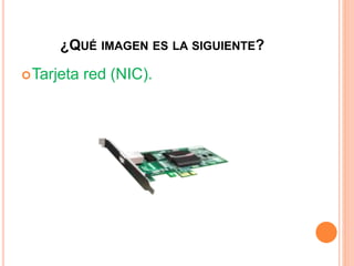 ¿QUÉ IMAGEN ES LA SIGUIENTE?
Tarjeta red (NIC).
 
