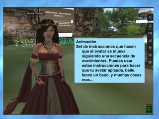 Animación Set de instrucciones que hacen que el avatar se mueva siguiendo una secuencia de movimientos. Puedes usar estas instrucciones para hacer que tu avatar aplauda, baile, lance un beso, y muchas cosas mas... 