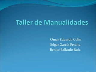 Omar Eduardo Colín Edgar García Peralta  Benito Ballardo Ruiz  