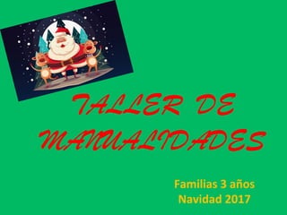 TALLER DE
MANUALIDADES
	
	 Familias	3	años		
Navidad	2017	
 