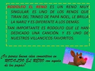 RODOLFO	 EL	 RENO	 ES	 UN	 RENO	 MUY	
SINGULAR.	 ES	 UNO	 DE	 LOS	 RENOS	 QUE	
TIRAN	DEL	TRINEO	DE	PAPÁ	NOEL,	LE	BRILLA	
L...