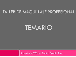 TALLER DE MAQUILLAJE PROFESIONAL


          TEMARIO


       5 poniente 523 col Centro Puebla Pue.
 
