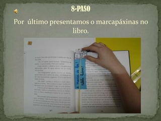 8-PASO
Por último presentamos o marcapáxinas no
libro.
 