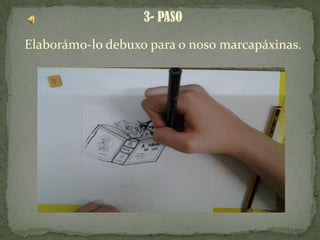 3- PASO
Elaborámo-lo debuxo para o noso marcapáxinas.
 