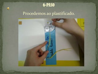 6-PASO
Procedemos ao plastificado.
 