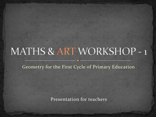 Geometry for the First Cycle of Primary Education




            Presentation for teachers
 