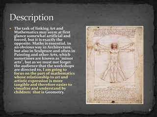  The task of linking Art and
  Mathematics may seem at first
  glance somewhat artificial and
  forced, but it is exactly...