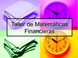 Taller de Matemáticas
      Financieras
 