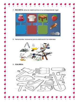 7. RECORTA: ubica la materia prima en su correspondiente lugar
8. Herramientas necesarias para la elaboración de materiales
9. COLOREA: