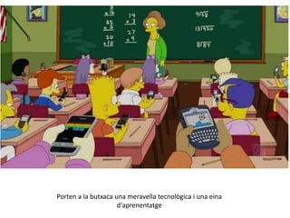 Porten a la butxaca una meravella tecnològica i una eina
                     d'aprenentatge
 