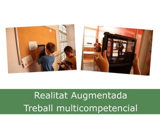 Realitat Augmentada
Treball multicompetencial
 