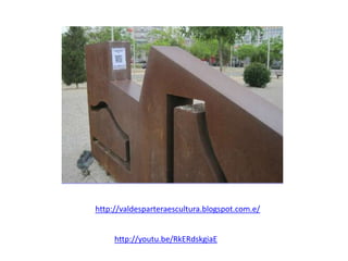 http://valdesparteraescultura.blogspot.com.e/


     http://youtu.be/RkERdskgiaE
 