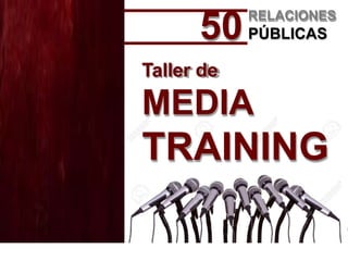 Taller de Media Training
Diego L. Monasterio
Taller de
MEDIA
TRAINING
RELACIONES
PÚBLICAS50
 