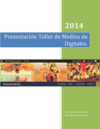 2014
Uces: Tallerde mediosdigitales.
PROFESOR:MARCELO SANCHEZ
Presentación Taller de Medios de
Digitales.
 