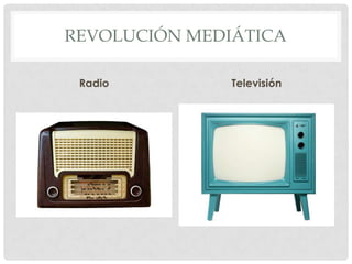 REVOLUCIÓN MEDIÁTICA

 Radio         Televisión
 