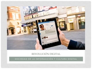 REVOLUCIÓN DIGITAL
SOCIEDAD DE LA INFORMACIÓN Y CULTURA DIGITAL
 