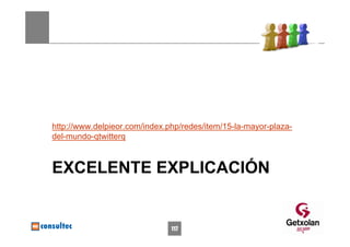 http://www.delpieor.com/index.php/redes/item/15-la-mayor-plaza-
del-mundo-qtwitterq



EXCELENTE EXPLICACIÓN


                               117
 