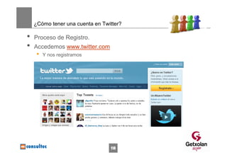 ¿Cómo tener una cuenta en Twitter?

•   Proceso de Registro.
•   Accedemos www.twitter.com
     •   Y nos registramos




                                 118
 