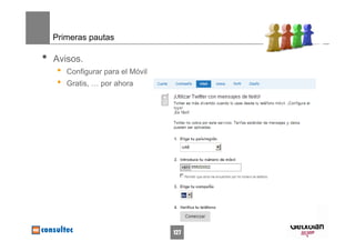 Primeras pautas

•   Avisos.
     •   Configurar para el Móvil
     •   Gratis, … por ahora




                                    127
 