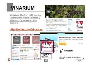 VINARIUM
Vinarium (Madrid) está usando
Twitter para promocionarse y
estar en contacto con sus
clientes.

http://twitter.com/vinarium




                                135
 