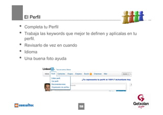 El Perfil

•   Completa tu Perfil
•   Trabaja las keywords que mejor te definen y aplícalas en tu
    perfil.
•   Revisarlo de vez en cuando
•   Idioma
•   Una buena foto ayuda




                                 158
 