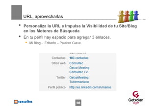 URL, aprovecharlas

•   Personaliza la URL e Impulsa la Visibilidad de tu Site/Blog
    en los Motores de Búsqueda
•   En tu perfil hay espacio para agregar 3 enlaces.
    •   Mi Blog - Editarlo – Palabra Clave




                                       159
 