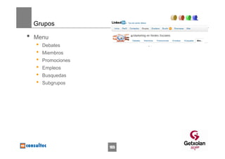 Grupos

•   Menu
    •   Debates
    •   Miembros
    •   Promociones
    •   Empleos
    •   Busquedas
    •   Subgrupos




                      165
 