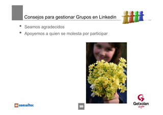 Consejos para gestionar Grupos en Linkedin

•   Seamos agradecidos
•   Apoyemos a quien se molesta por participar




                               189
 
