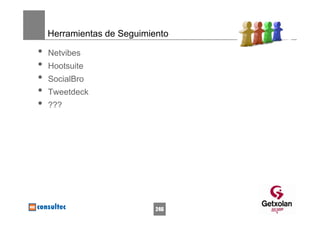 Herramientas de Seguimiento

•   Netvibes
•   Hootsuite
•   SocialBro
•   Tweetdeck
•   ???




                            246
 