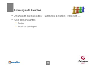 Estrategia de Eventos

•   Anunciarlo en las Redes, Facebook, Linkedin, Pinterest, …
•   Una semana antes
    •   Twitter
    •   Incluir un par de post




                                 247
 